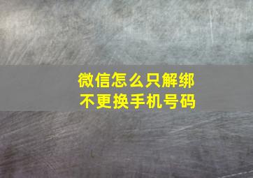 微信怎么只解绑 不更换手机号码